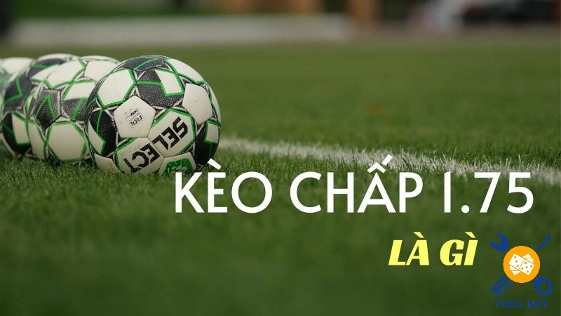 Kèo chấp 1.75 - một kèo cược thú vị và thách thức