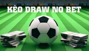 Kèo draw no bet là gì? Cách đánh kèo hay cho bet thủ