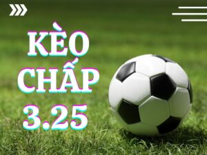 Kèo chấp 3.25 là sao? Cách chơi kèo chấp 3.25 chuẩn nhất