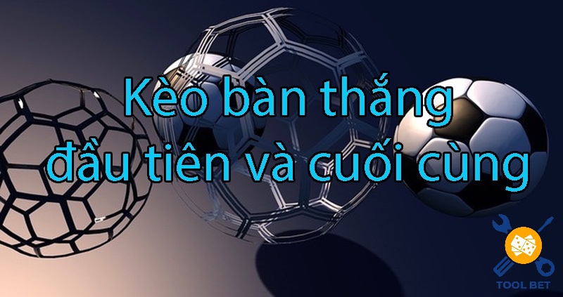 Cùng toolbet tìm hiểu về kèo bàn thắng cuối cùng nhé 